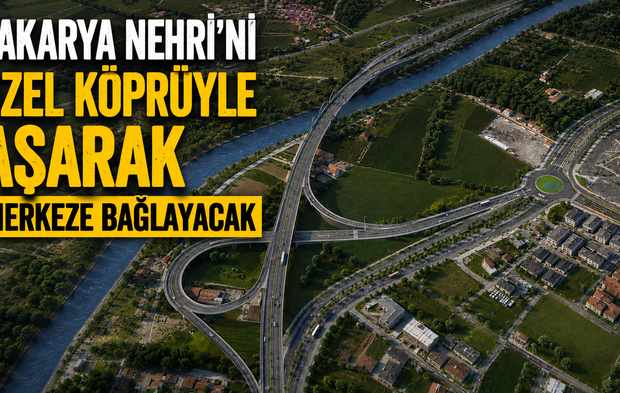 Sakarya Nehri’ni özel köprüyle aşarak merkeze bağlayacak