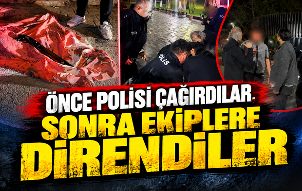Önce polisi çağırdılar, sonra ekiplere direndiler