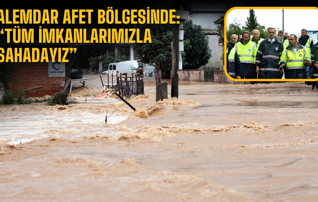Alemdar afet bölgesinde: “Tüm imkanlarımızla sahadayız”
