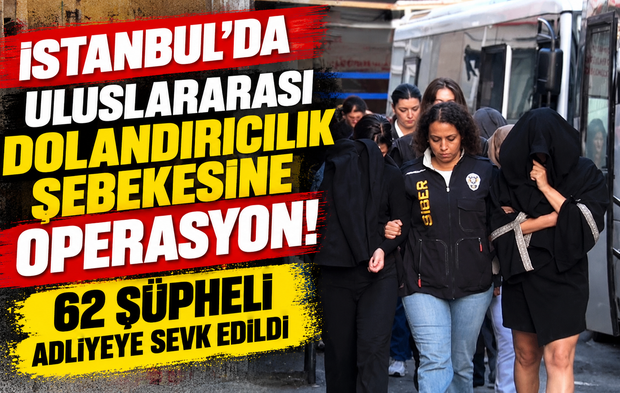 Uluslararası dolandırıcılık şebekesine operasyon! 62 şüpheli adliyeye sevk edildi