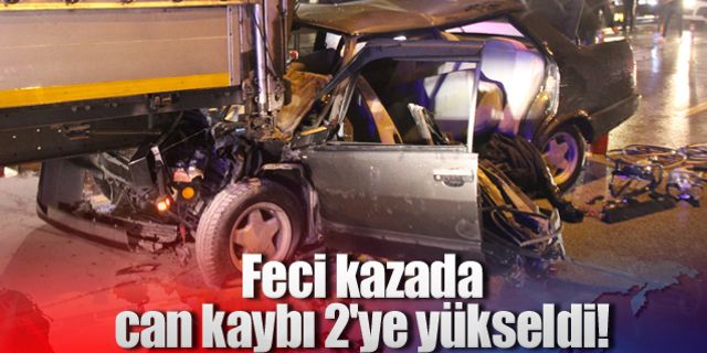 Feci kazada can kaybı 2'ye yükseldi!