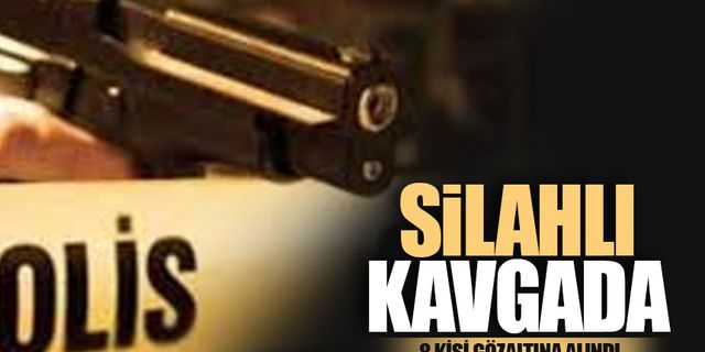 Silahlı kavgada 8 gözaltı
