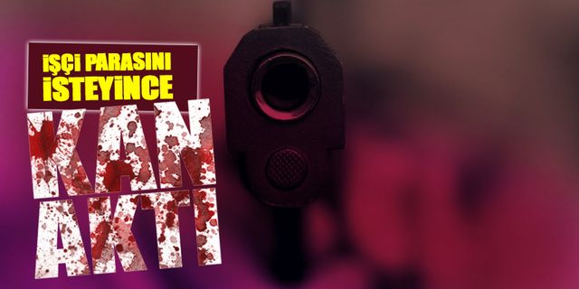 İşçilik parasını isteyince kan aktı