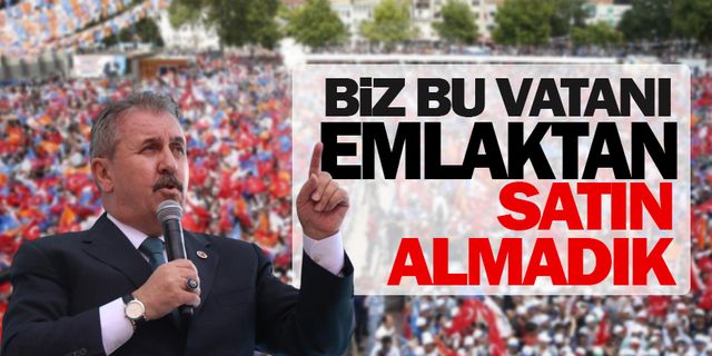 'Biz bu vatanı emlaktan satın almadık'