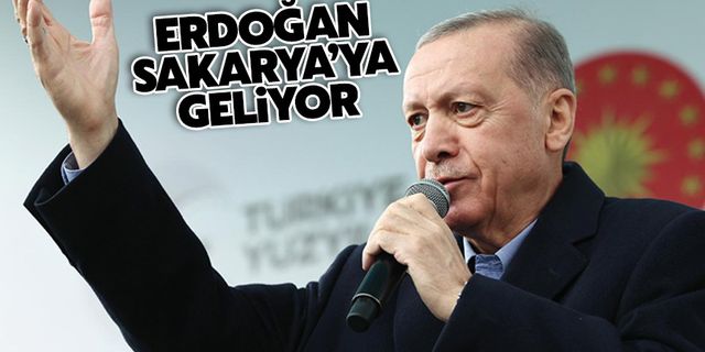Cumhurbaşkanı Erdoğan Sakarya'ya geliyor