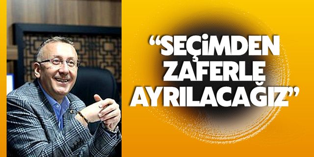 ‘Seçimden zaferle ayrılacağız’