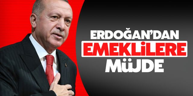 Erdoğan'dan emeklilere müjde
