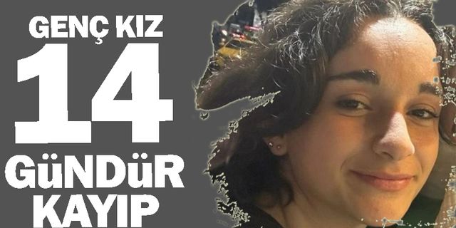 Genç kız 14 gündür aranıyor