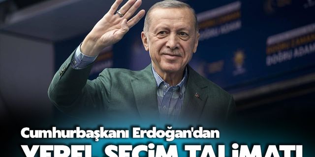 Cumhurbaşkanı Erdoğan'dan YEREL SEÇİM TALİMATI