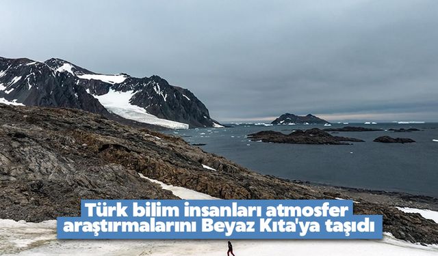 Türk bilim insanları atmosfer araştırmalarını Beyaz Kıta'ya taşıdı