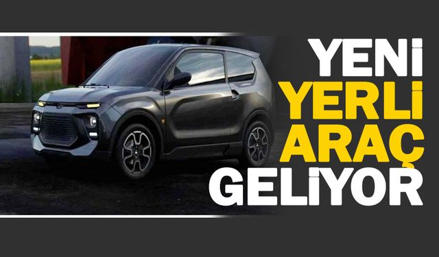 Yeni yerli araç geliyor