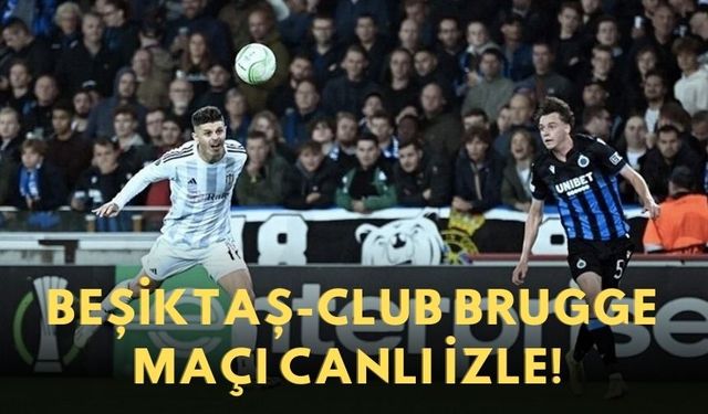 Canlı izle | Beşiktaş-Club Brugge maçı ne zaman? Beşiktaş-Club Brugge maçı canlı izle!