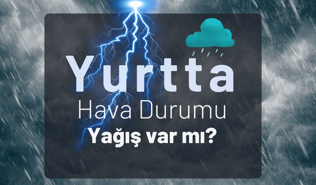 Yurt genelinde sağanak ve kuvvetli rüzgar uyarısı