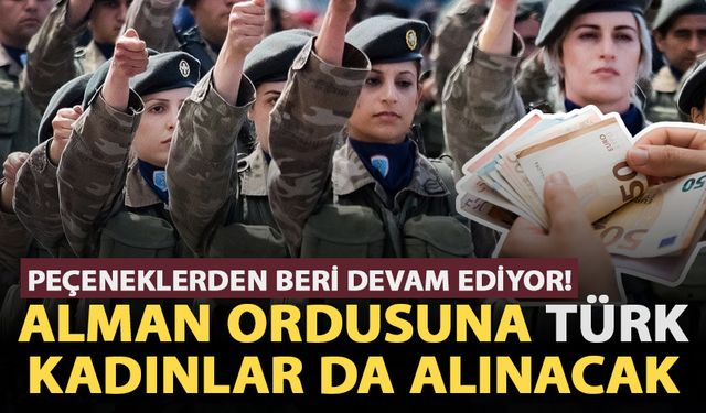 Peçeneklerden beri devam ediyor! Alman ordusuna Türk kadınlar da alınacak