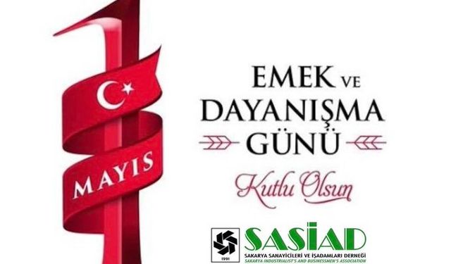 Sakarya Sanayicileri ve İşadamları Derneği: '' 1 Mayıs Emek ve Dayanışma Günü Kutlu Olsun''