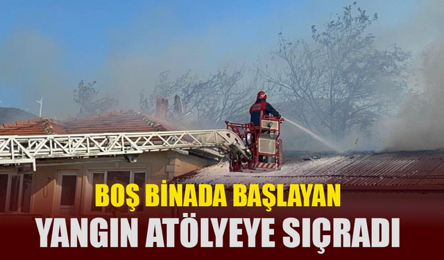 Boş binada başlayan yangın, atölyeye sıçradı