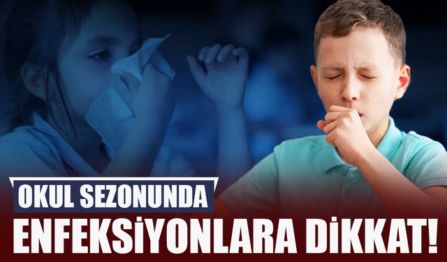 Okul sezonunda bulaşıcı enfeksiyonlara dikkat!