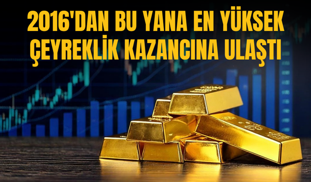 Altın 2016'dan bu yana en yüksek çeyreklik kazancına ulaştı