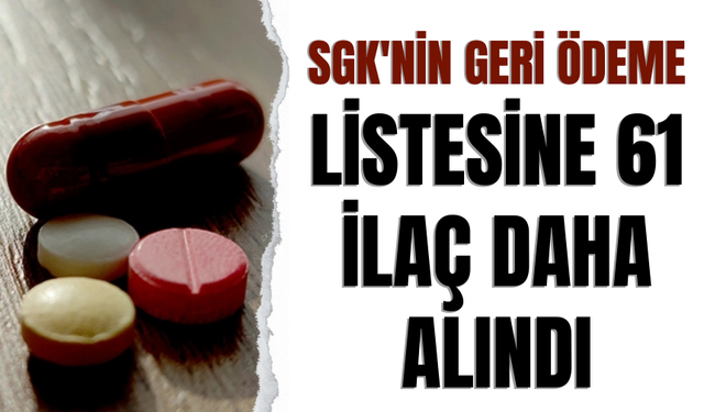 61 İlaç Daha Geri Ödeme Listesine Alındı