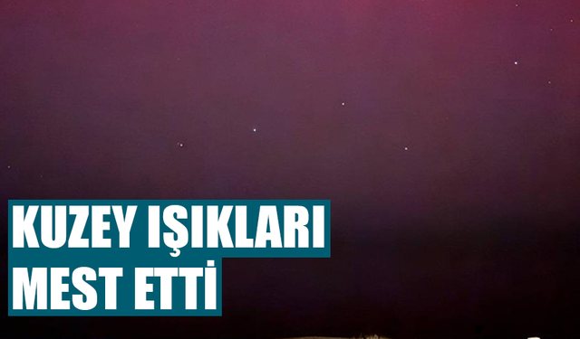 Sakarya'da kuzey ışıkları mest etti