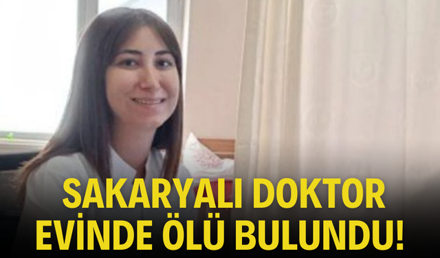 Sakaryalı doktor evinde ölü bulundu!