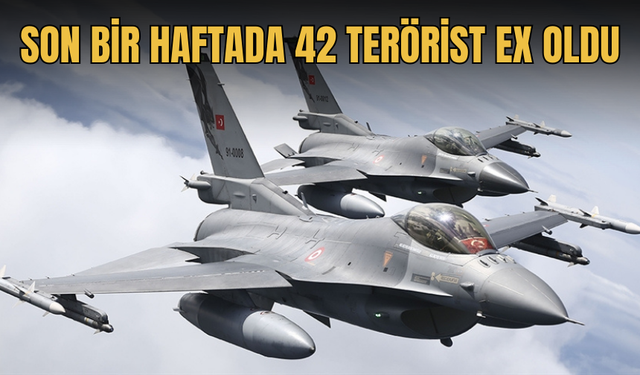 Son bir haftada 42 terörist etkisiz hale getirildi