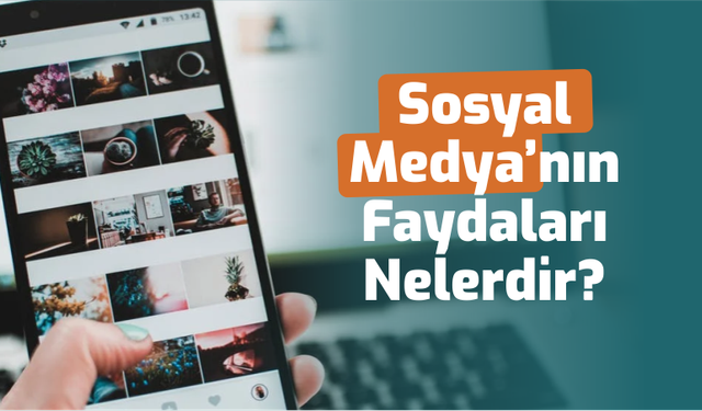 Sosyal Medyanın Faydaları Nelerdir?