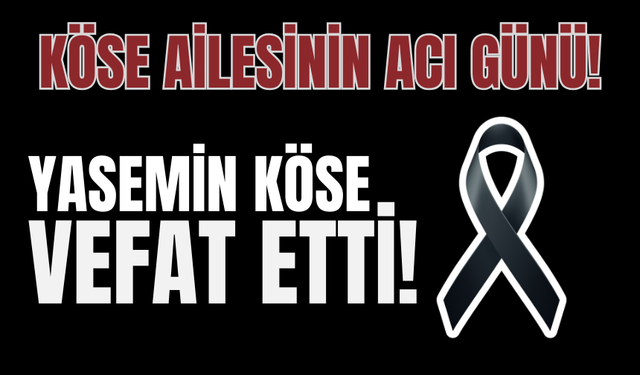 Köse ailesinin acı günü! Yasemin Köse hayatını kaybetti