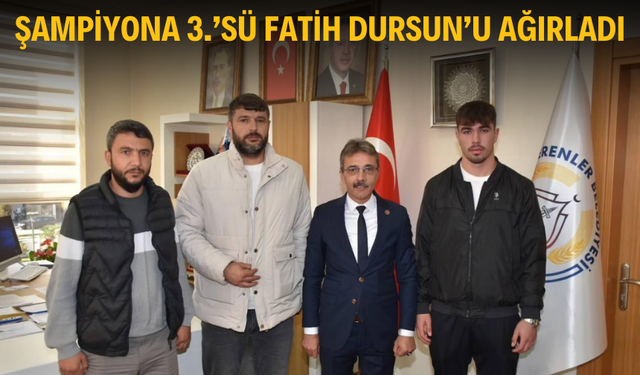 BAŞKAN ŞENOL DİNÇ, ŞAMPİYONA 3.’SÜ FATİH DURSUN’U AĞIRLADI