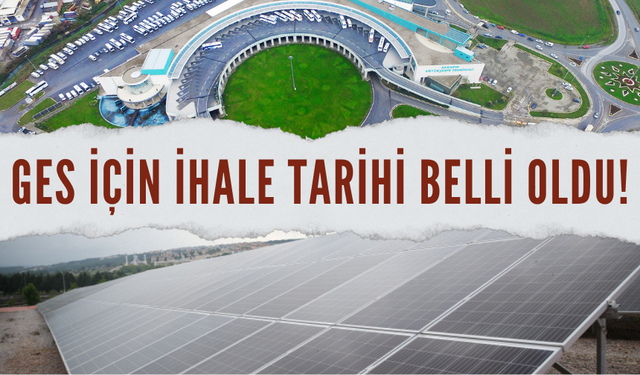 GES için ihale tarihi belli oldu!