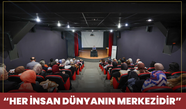 “Her insan dünyanın merkezidir”