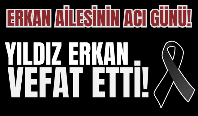 Yıldız erkan vefat etti