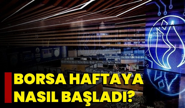 Borsa yeni haftaya nasıl başladı?