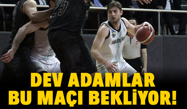 Dev adamlar bu maçı bekliyor!