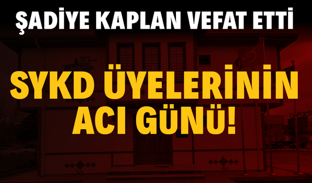SYKD üyelerinin acı günü! Şadiye Kaplan vefat etti