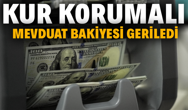 Kur korumalı mevduat bakiyesi geriledi