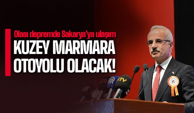 Depremde Sakarya'ya ulaşım Kuzey Marmara Otoyolu olacak!