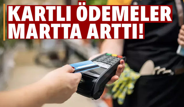 Kartlı ödemeler martta arttı