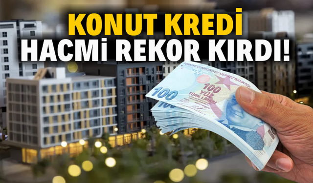 Konut kredi hacmi rekor kırdı