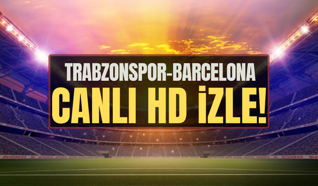 28 Nisan 2025 Trabzonspor vs Barcelona maçı saat kaçta, hangi kanalda? Trabzonspor vs Barcelona  canlı izle!
