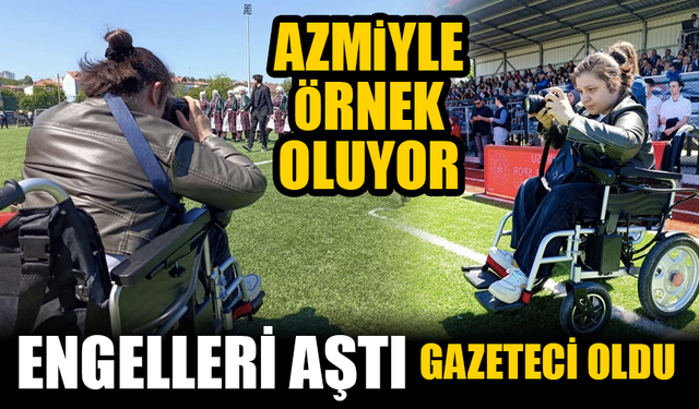 Engelleri aştı gazeteci oldu! Azmiyle örnek oluyor