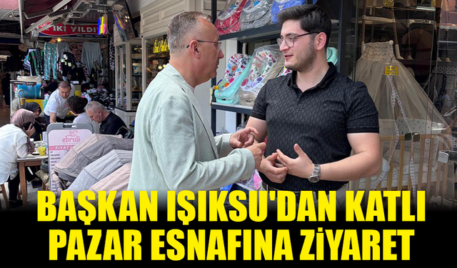 Başkan Işıksu'dan Katlı Pazar esnafına ziyaret