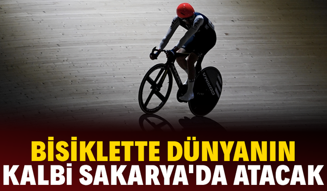 Bisiklette dünyanın kalbi Sakarya'da atacak