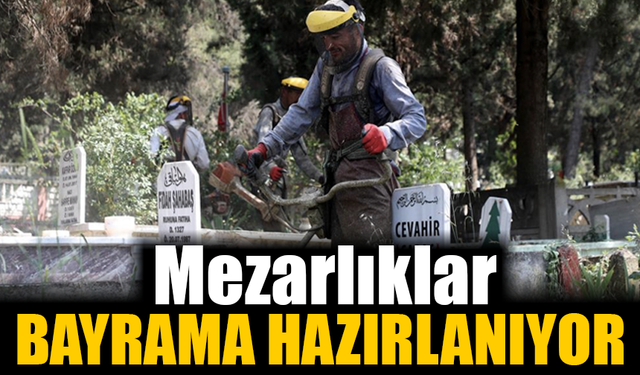 Mezarlıklar bayram ziyaretine hazırlanıyor