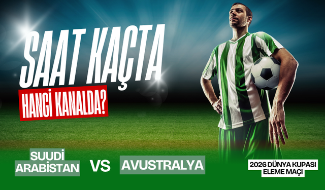 10 Haziran 2025 Suudi Arabistan vs Avustralya Maçı Hangi Kanalda, Saat Kaçta? Suudi Arabistan vs Avustralya Canlı İzle
