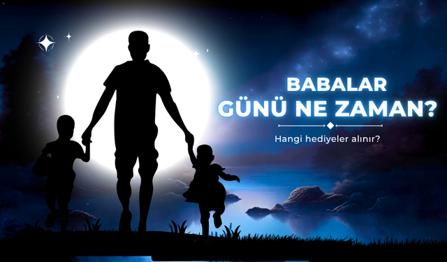 15 Haziran 2025 Babalar Günü: Babalar Günü Nedir, Hangi Hediyeler Alınır?