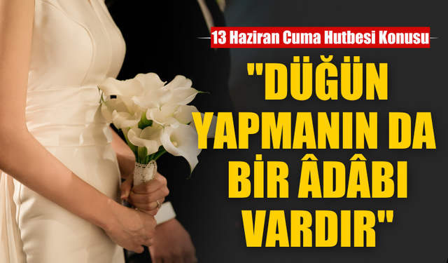13 Haziran 2025 Cuma Hutbesi Konusu Belli Oldu: "Düğün Yapmanın da Bir Âdâbı Vardır"