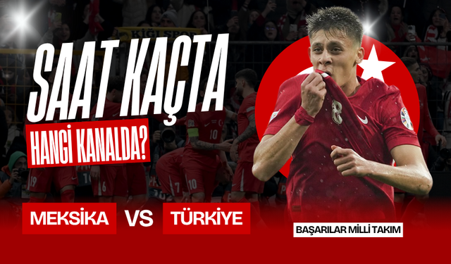 Meksika - Türkiye Hazırlık Maçı Ne Zaman, Saat Kaçta, Hangi Kanalda Yayınlanacak?