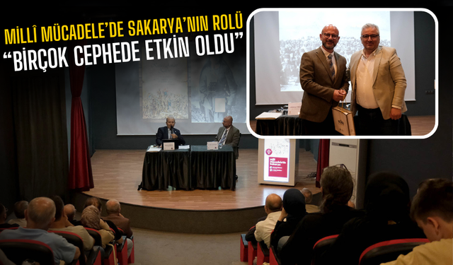 Millî Mücadele’de Sakarya’nın Rolü OSM’de Konuşuldu!