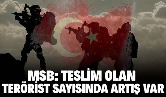 MSB: Ter*ör Örgütü Dağılma Sürecinde, Teslim Olan Ter*örist Sayısında Artış Var